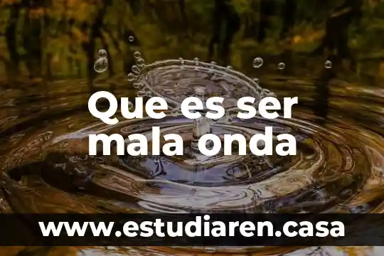 Que es ser mala onda