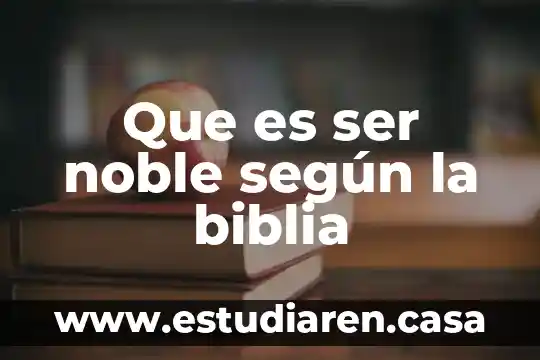 Que es ser noble según la biblia