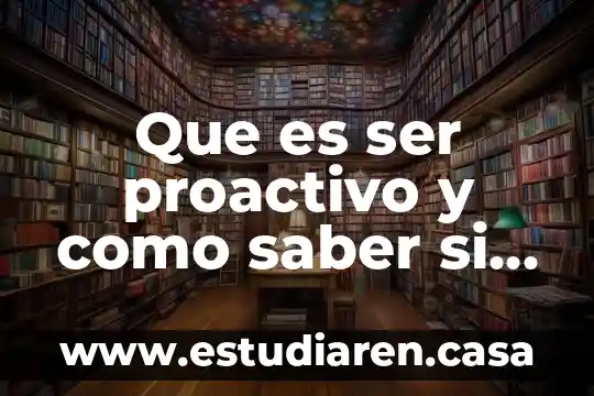 Qué es mejor un líder proactivo y reactiva 3 Que es ser proactivo y como saber si lo eres