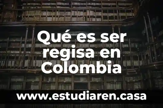 Qué es ser regisa en Colombia