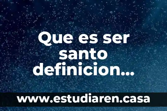 Que es ser santo definicion catolica de la santidad