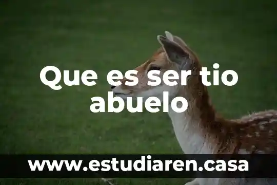 Que es un ser gris 5 Que es ser tio abuelo
