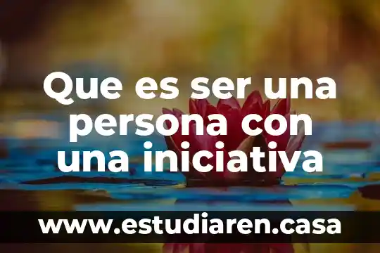 Que es ser una persona con una iniciativa