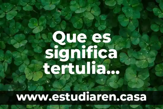 Que es significa tertulia filosofia