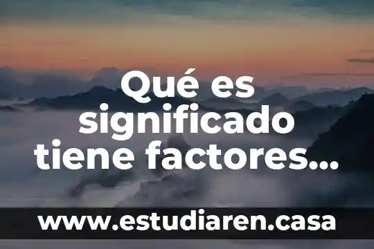 Qué es significado tiene factores desencadenantes