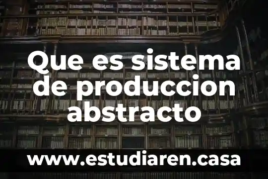 Que es significa la palabra abstracto 7 Que es sistema de produccion abstracto