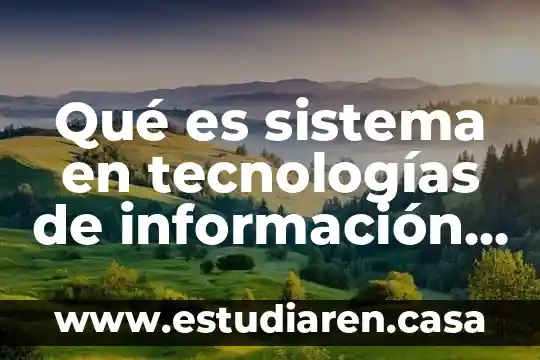 Tecnologías de Información que es un TEC 8 Qué es sistema en tecnologías de información y comunicación