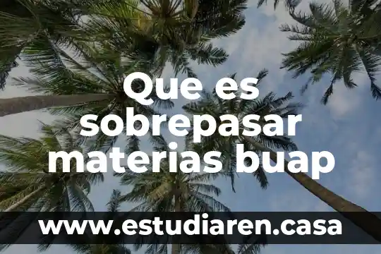 Que es la revadilacion de materias 4 Que es sobrepasar materias buap