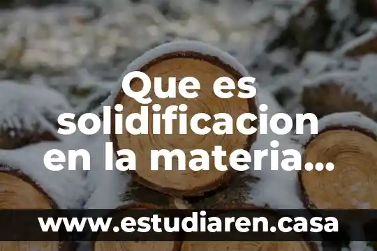 Que es solidificacion en la materia de la quimica