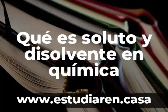 Qué es un disolvente activo en química orgánica 6 Qué es soluto y disolvente en química