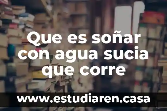 Que es soñar con agua sucia que corre