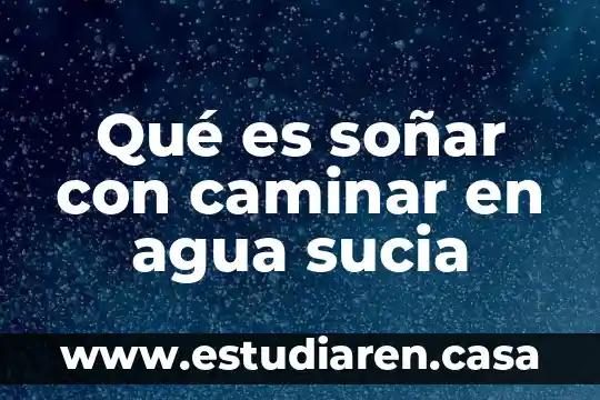 Qué es el agua y sus componentes 5 Qué es soñar con caminar en agua sucia