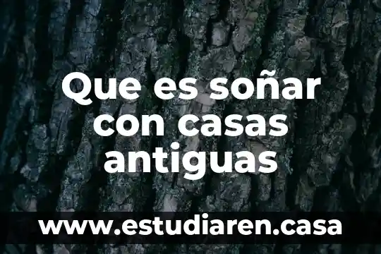Que es soñar con casas antiguas