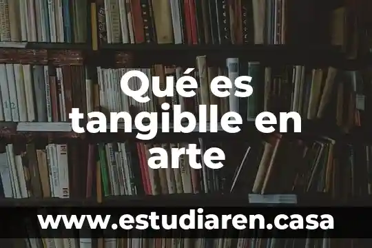 Que es el arte en teatro 3 Qué es tangiblle en arte