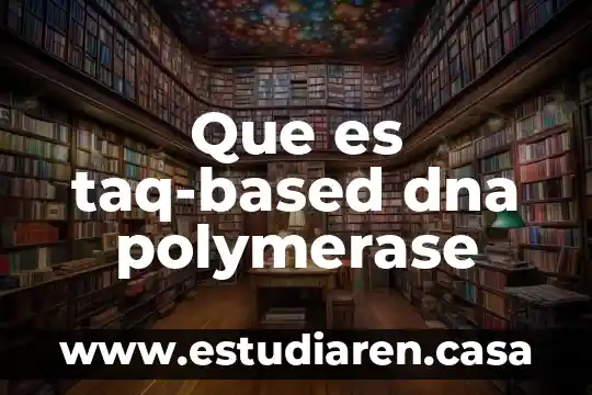 Qué es la despensa en efectivo 5 Que es taq-based dna polymerase