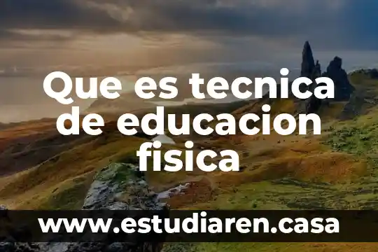 Que es tecnica de educacion fisica