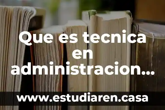 Que es tecnica en administracion y ejemplos