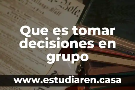 Que es tomar decisiones en grupo