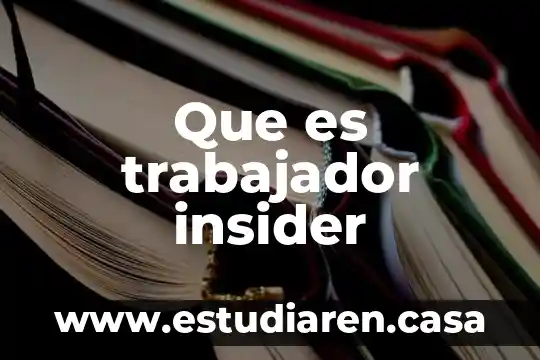En las afores que es un trabajador asignado 4 Que es trabajador insider