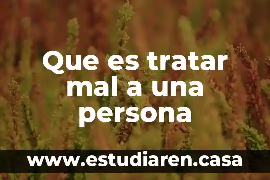 Que es tratar mal a una persona