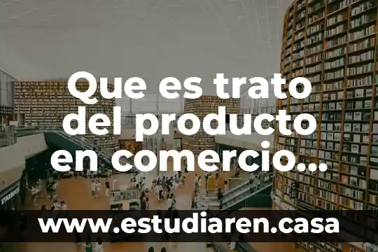 Que es reputar actos de comercio 5 Que es trato del producto en comercio internacional