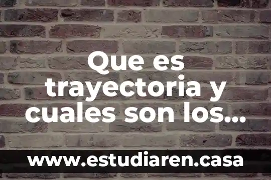 Que es trayectoria y cuales son los tipos de trayectoria