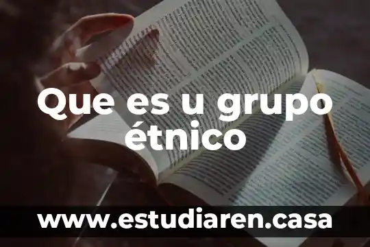 Qué es u7jhn grupo étnico 3 Que es u grupo étnico