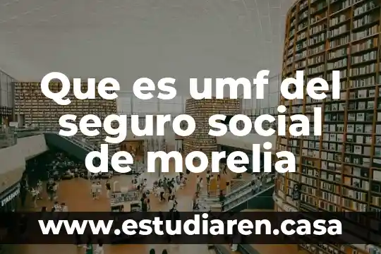 Que es umf del seguro social de morelia