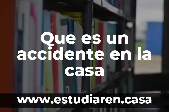 Que es un accidente de trabajo por ocasion 4 Que es un accidente en la casa