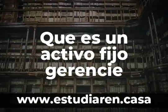 Que es adquisicion de activo fijo 3 Que es un activo fijo gerencie