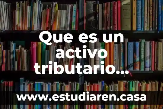 Que es el impuesto diferido en mexico 7 Que es un activo tributario diferido