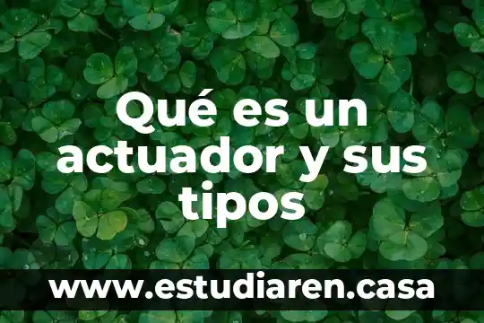 Qué es un actuador y sus tipos
