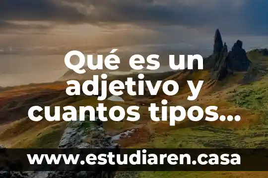 Qué es un adjetivo y cuantos tipos hay