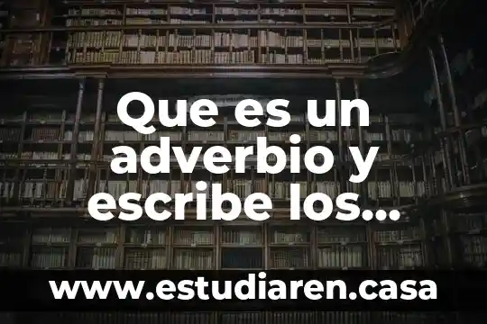 Que es un adverbio y escribe los tipos de adverbios