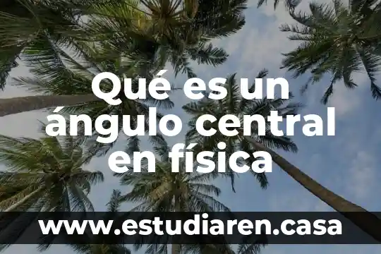 Qué es central en estadística 4 Qué es un ángulo central en física