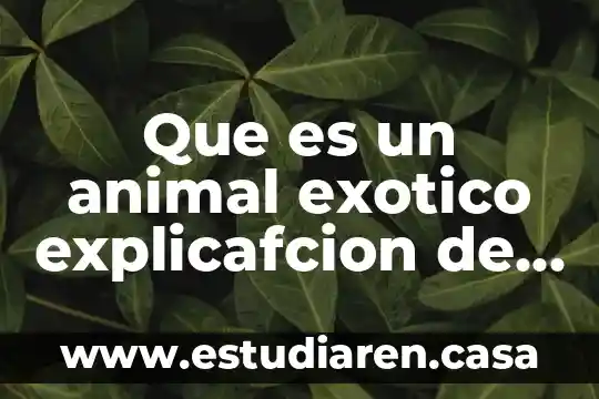 Que es un animal exotico explicafcion de un libro