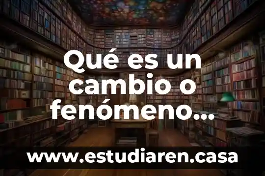 Qué es un cambio o fenómeno físico