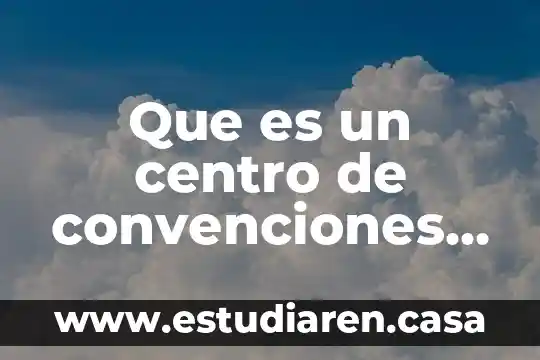 Que es esplendor cultural 7 Que es un centro de convenciones cultural