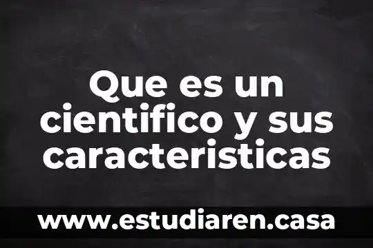 Que es un cientifico y sus caracteristicas