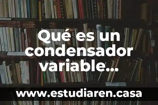 Qué es un condensador variable electrónica