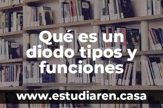 Qué es un diodo tipos y funciones