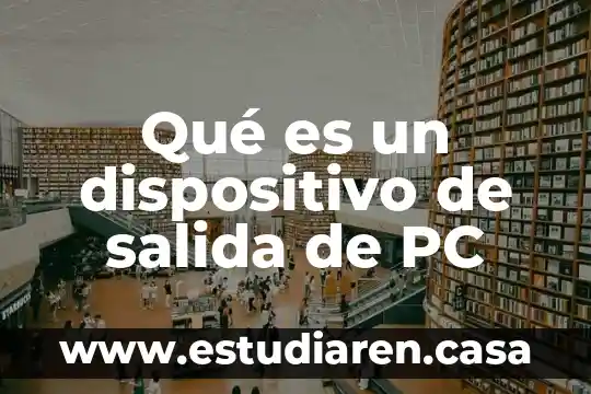 Que es salida spdif 7 Qué es un dispositivo de salida de PC