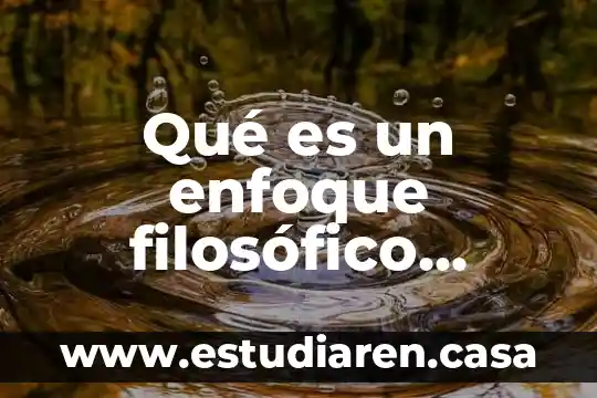 Que es un conocimiento filosofico 7 Qué es un enfoque filosófico ejemplos