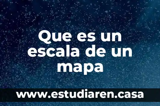 Qué es una escala relativa física 4 Que es un escala de un mapa