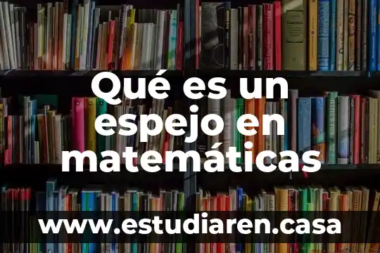 Que es un espejo y tipos de espejos 8 Qué es un espejo en matemáticas