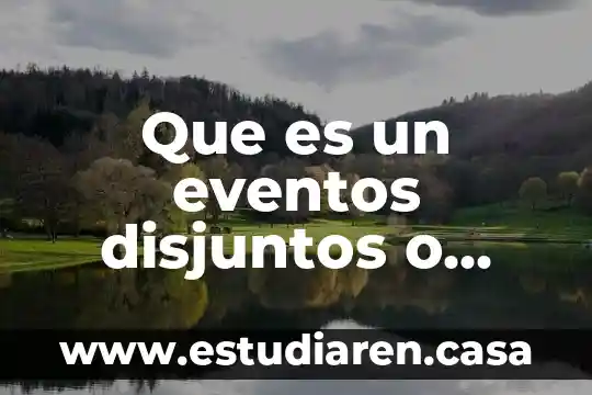 Que es un eventos disjuntos o mutuamente excluyentes ejemplos