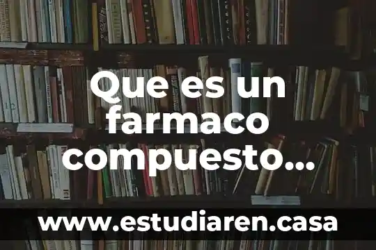 Que es un farmaco compuesto comunes