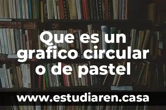 Que es un grafico circular o de pastel
