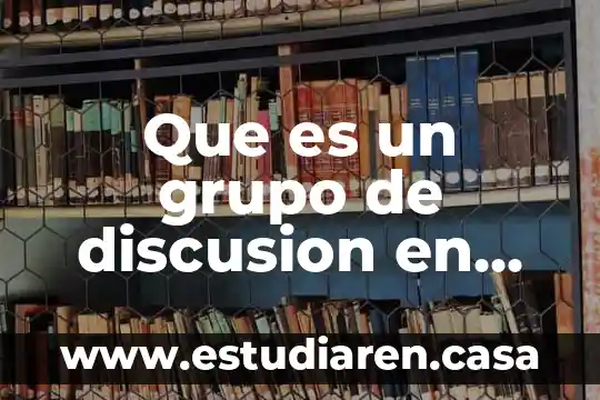 Que es la modernidad y sus caracteristicas sociología 4 Que es un grupo de discusion en sociologia