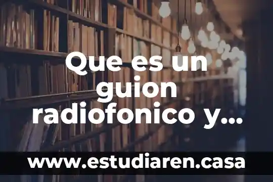 Que es un guion radiofonico y cuales son sus caracteristicas